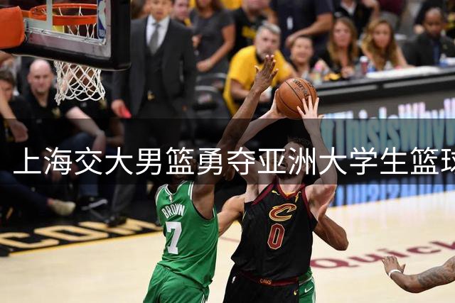 上海交大男篮勇夺亚洲大学生篮球联赛总冠军