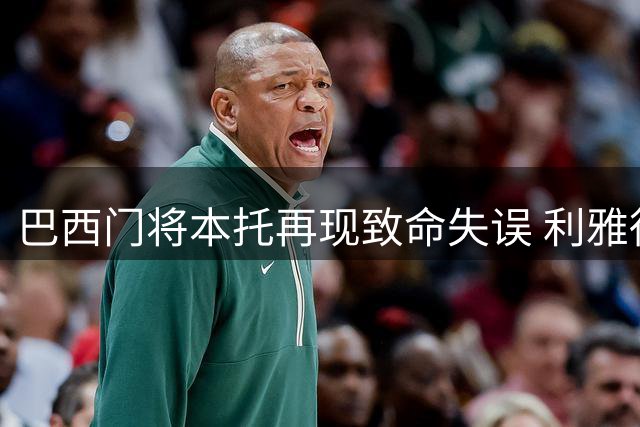 巴西门将本托再现致命失误 利雅得胜利友谊赛惨败引发C罗震怒