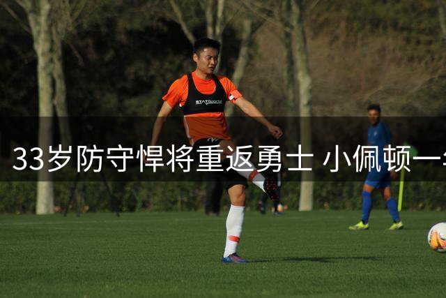 33岁防守悍将重返勇士 小佩顿一年底薪续约老东家